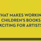 What Makes Working on A Children's Book So Exciting for Artists? 23 ICB Q2 Make Art That Sells What Makes Working on A Children's Book So Exciting for Artists?