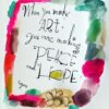 Make art + live your best life 1 When you make art you are making peace and hope